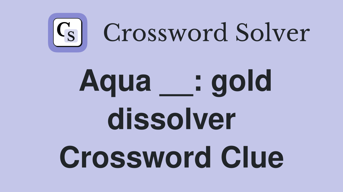 Aqua __: gold dissolver - Crossword Clue Answers - Crossword Solver